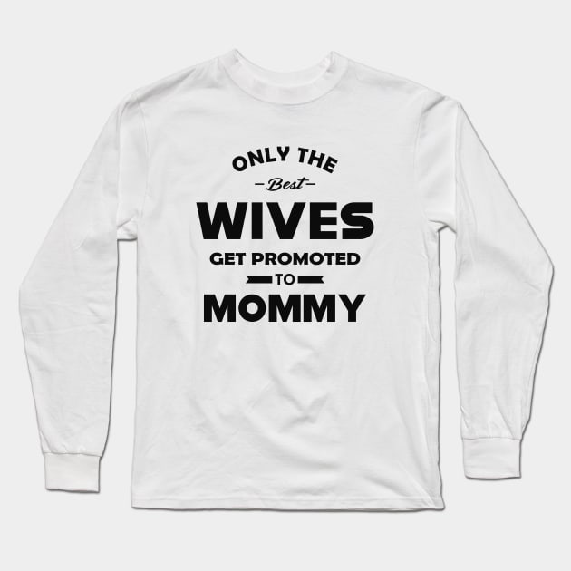 New Mommy - Only the best wives get promoted to mommy Long Sleeve T-Shirt by KC Happy Shop